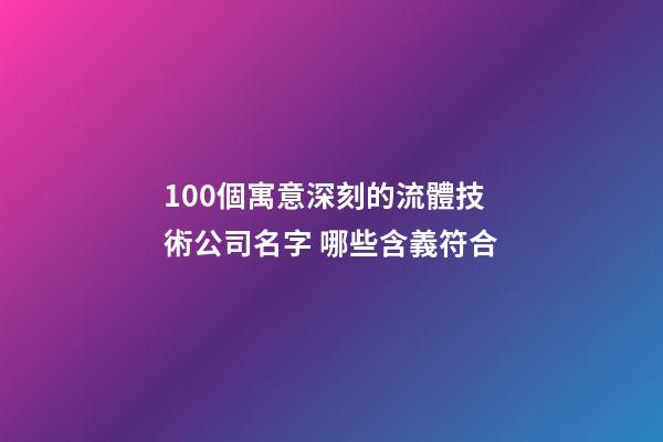 100個寓意深刻的流體技術公司名字 哪些含義符合